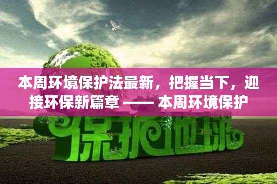 本周环保法最新动态,引领绿色未来,把握当下开启环保新篇章