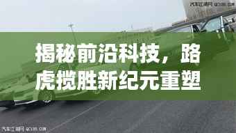 揭秘前沿科技，路虎揽胜新纪元重塑奢华驾驶体验（最新报道）
