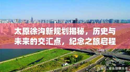 太原徐沟新规划揭秘,历史与未来的交汇点,纪念之旅启程