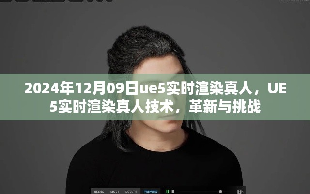 UE5实时渲染真人技术,革新与挑战,2024年12月09日最新进展