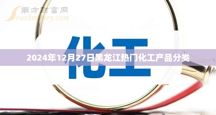 黑龙江热门化工产品分类概览，2024年12月27日最新动态