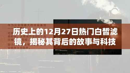 揭秘热门白皙滤镜背后的故事与科技进展，历史上的十二月二十七日回顾