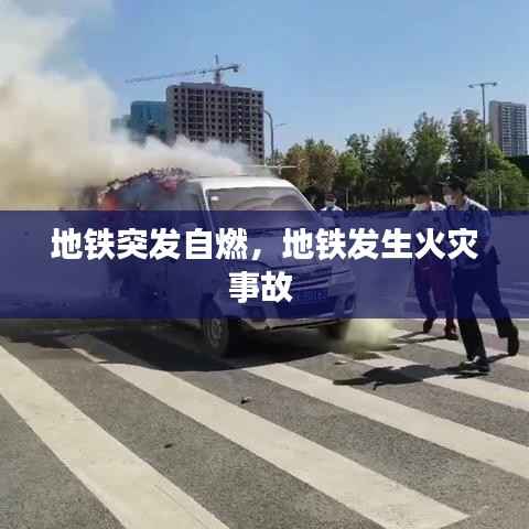 地铁突发自燃，地铁发生火灾事故 