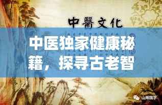 中医独家健康秘籍,探寻古老智慧,养生之道大揭秘