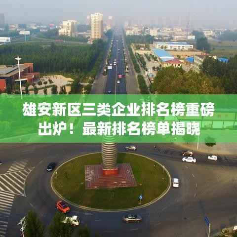 雄安新区三类企业排名榜重磅出炉!最新排名榜单揭晓