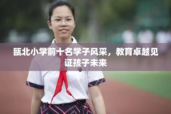 瓯北小学前十名学子风采,教育卓越见证孩子未来