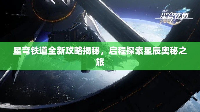 星穹铁道全新攻略揭秘,启程探索星辰奥秘之旅