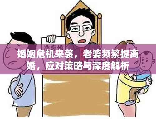 婚姻危机来袭,老婆频繁提离婚,应对策略与深度解析