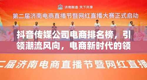 抖音传媒公司电商排名榜,引领潮流风向,电商新时代的领航者