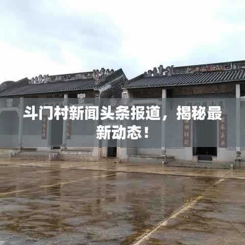 斗门村新闻头条报道,揭秘最新动态!