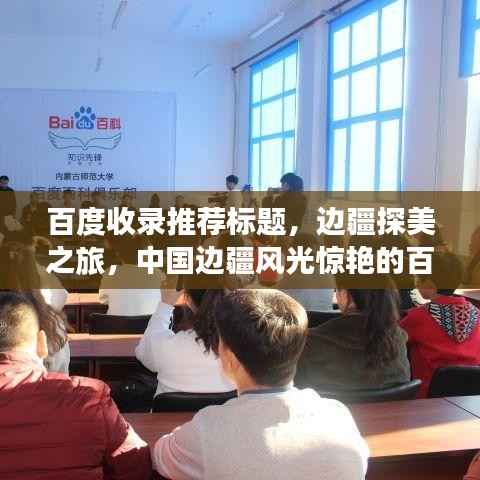 百度收录推荐标题,边疆探美之旅,中国边疆风光惊艳的百度之旅