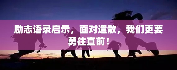 励志语录启示,面对遣散,我们更要勇往直前!