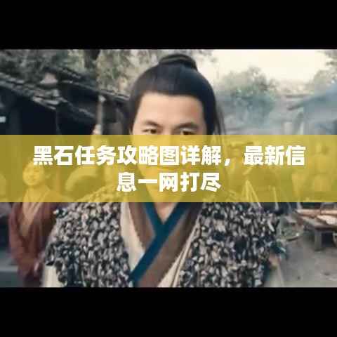 黑石任务攻略图详解,最新信息一网打尽