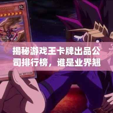 揭秘游戏王卡牌出品公司排行榜,谁是业界翘楚?