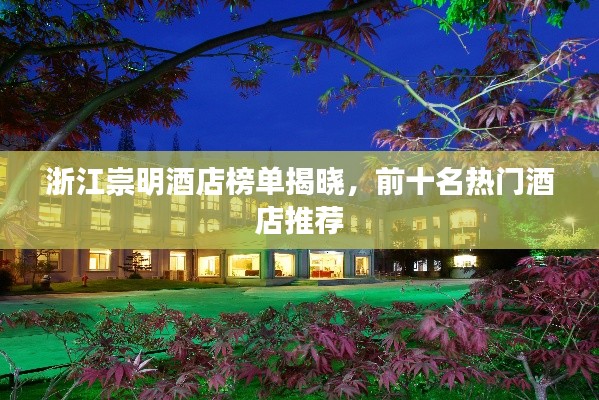 浙江崇明酒店榜单揭晓,前十名热门酒店推荐
