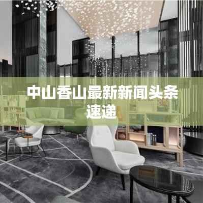 中山香山最新新闻头条速递