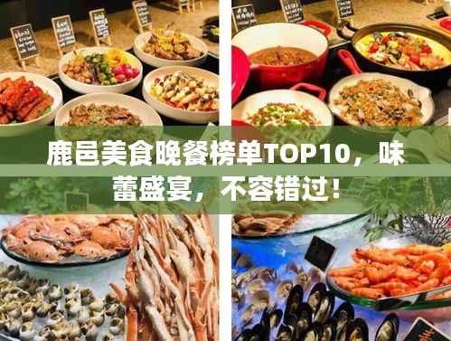 鹿邑美食晚餐榜单TOP10,味蕾盛宴,不容错过!