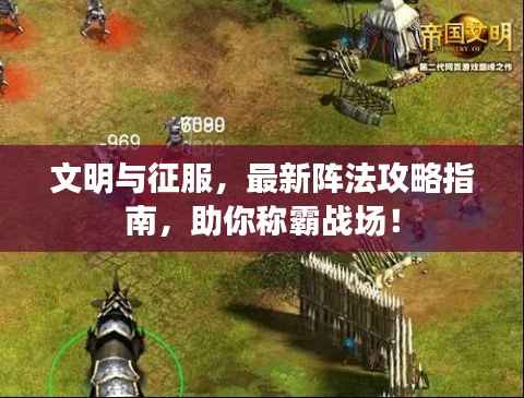 文明与征服,最新阵法攻略指南,助你称霸战场!