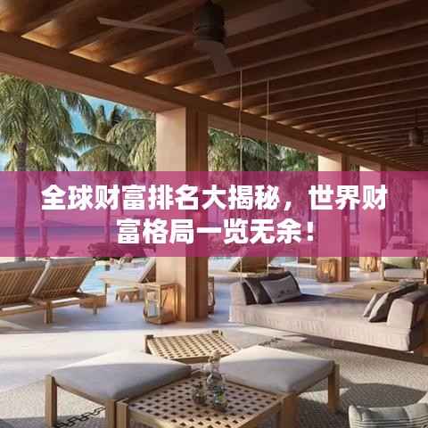 全球财富排名大揭秘，世界财富格局一览无余！