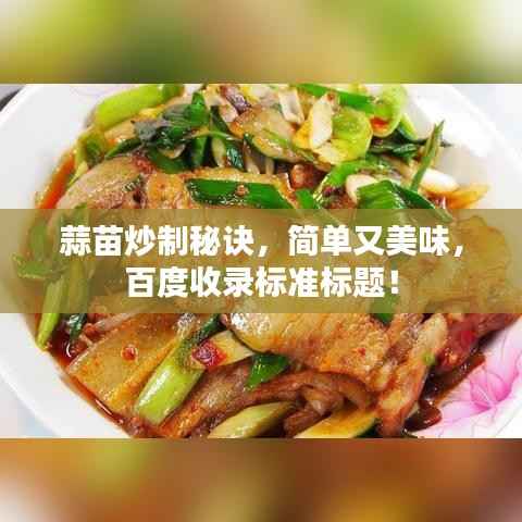 蒜苗炒制秘诀，简单又美味，百度收录标准标题！