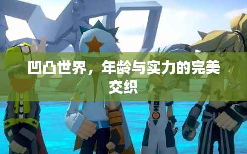 凹凸世界,年龄与实力的完美交织